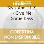 Stylz And J.I.Z. - Give Me Some Bass cd