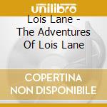 Lois Lane - The Adventures Of Lois Lane cd musicale di Lois Lane