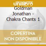 Goldman Jonathan - Chakra Chants 1 cd musicale di Goldman Jonathan