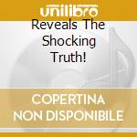 Reveals The Shocking Truth! cd