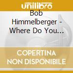 Bob Himmelberger - Where Do You Go From Here? cd