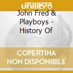 John Fred & Playboys - History Of cd musicale di John Fred & Playboys