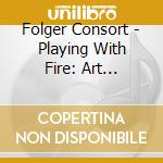 Folger Consort - Playing With Fire: Art Renaissance Instrumentalist cd