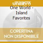One World - Island Favorites cd musicale di One World