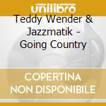 Teddy Wender & Jazzmatik - Going Country cd musicale di Teddy Wender & Jazzmatik