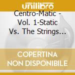 Centro-Matic - Vol. 1-Static Vs. The Strings Vol. 1 cd