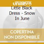 Little Black Dress - Snow In June cd musicale di Little Black Dress