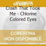 Crash That Took Me - Chlorine Colored Eyes cd