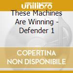 These Machines Are Winning - Defender 1 cd