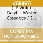(LP Vinile) [Daryl] - Wasted Casualties / I Dream Alone vinile