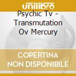 Psychic Tv - Transmutation Ov Mercury cd
