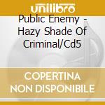 Public Enemy - Hazy Shade Of Criminal/Cd5 cd