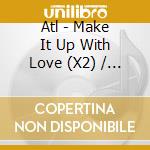 Atl - Make It Up With Love (X2) / One cd