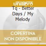 Tq - Better Days / My Melody cd