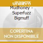 Mudhoney - Superfuzz Bigmuff cd musicale di MUDHONEY