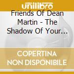 Friends Of Dean Martin - The Shadow Of Your Smile cd
