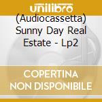 (Audiocassetta) Sunny Day Real Estate - Lp2 cd musicale di Sunny Day Real Estat