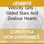 Velocity Girls - Gilded Stars And Zealous Hearts cd musicale di Velocity Girls