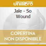 Jale - So Wound cd musicale di JALE