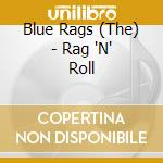Blue Rags (The) - Rag 'N' Roll cd musicale di Blue Rags (The)