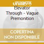 Elevator Through - Vague Premonition cd