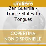 Zen Guerrilla - Trance States In Tongues cd