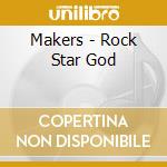 Makers - Rock Star God cd musicale di Makers