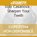 Ugly Casanova - Sharpen Your Teeth cd