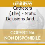 Catheters (The) - Static Delusions And Stone-still Days cd musicale