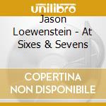Jason Loewenstein - At Sixes & Sevens cd musicale di Jason Loewenstein