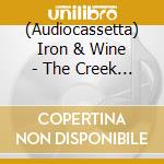 (Audiocassetta) Iron & Wine - The Creek Drank The Cradle cd