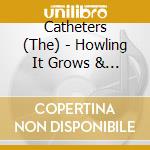Catheters (The) - Howling It Grows & Grows cd musicale di The Catheters