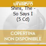 Shins, The - So Says I (5 Cd) cd musicale di Shins, The