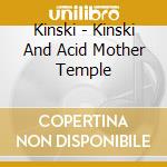 Kinski - Kinski And Acid Mother Temple cd musicale di Mothers Kinski/acid