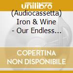 (Audiocassetta) Iron & Wine - Our Endless Numbered Days cd
