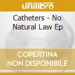 Catheters - No Natural Law Ep cd