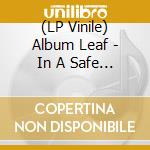 (LP Vinile) Album Leaf - In A Safe Place lp vinile di Album Leaf
