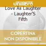 Love As Laughter - Laughter'S Fifth cd