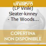 (LP Vinile) Sleater-kinney - The Woods (2 Lp) lp vinile di Sleater