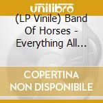 (LP Vinile) Band Of Horses - Everything All The Time lp vinile di BAND OF HORSES