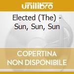 Elected (The) - Sun, Sun, Sun cd musicale di The Elected