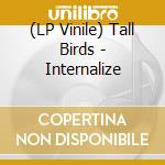 (LP Vinile) Tall Birds - Internalize lp vinile di Birds Tall