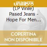 (LP Vinile) Pissed Jeans - Hope For Men (12') vinile