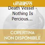 Death Vessel - Nothing Is Percious Enough For Us cd musicale di Vessel Death