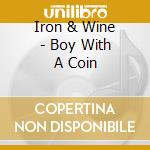 Iron & Wine - Boy With A Coin cd musicale di Iron & wine