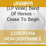 (LP Vinile) Band Of Horses - Cease To Begin vinile
