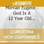 Mirman Eugene - God Is A 12 Year Old Boy