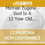 Mirman Eugene - God Is A 12 Year Old Boy cd