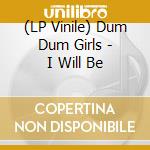 (LP Vinile) Dum Dum Girls - I Will Be lp vinile di DUM DUM GIRLS