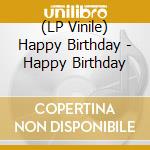 (LP Vinile) Happy Birthday - Happy Birthday vinile